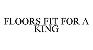 FLOORS FIT FOR A KING