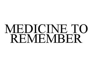 MEDICINE TO REMEMBER