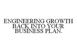 ENGINEERING GROWTH BACK INTO YOUR BUSINESS PLAN.