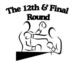 THE 12TH & FINAL ROUND