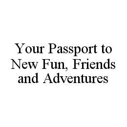 YOUR PASSPORT TO NEW FUN, FRIENDS AND ADVENTURES