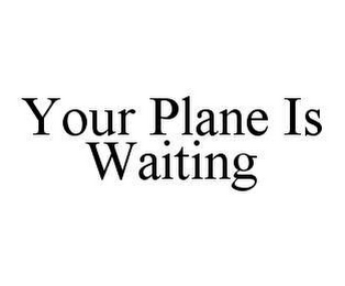 YOUR PLANE IS WAITING