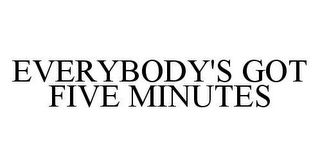 EVERYBODY'S GOT FIVE MINUTES