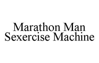 MARATHON MAN SEXERCISE MACHINE
