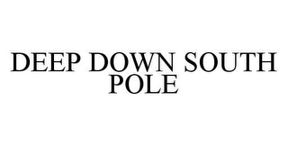 DEEP DOWN SOUTH POLE
