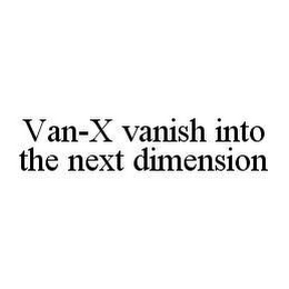 VAN-X VANISH INTO THE NEXT DIMENSION