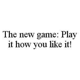 THE NEW GAME: PLAY IT HOW YOU LIKE IT!