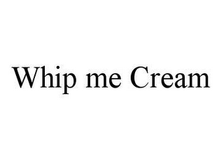 WHIP ME CREAM