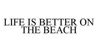 LIFE IS BETTER ON THE BEACH