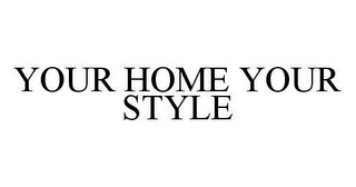 YOUR HOME YOUR STYLE