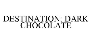 DESTINATION: DARK CHOCOLATE