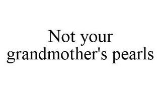 NOT YOUR GRANDMOTHER'S PEARLS