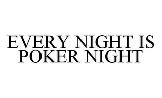 EVERY NIGHT IS POKER NIGHT