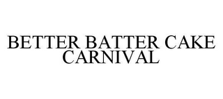 BETTER BATTER CAKE CARNIVAL