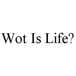 WOT IS LIFE?