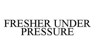 FRESHER UNDER PRESSURE