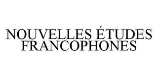 NOUVELLES ÉTUDES FRANCOPHONES