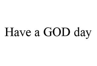 HAVE A GOD DAY