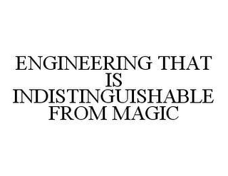 ENGINEERING THAT IS INDISTINGUISHABLE FROM MAGIC