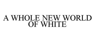 A WHOLE NEW WORLD OF WHITE