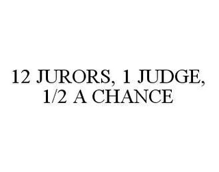 12 JURORS, 1 JUDGE, 1/2 A CHANCE