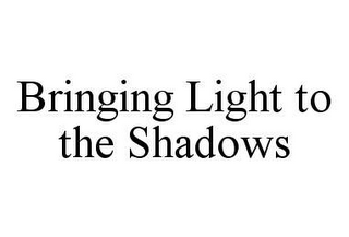 BRINGING LIGHT TO THE SHADOWS