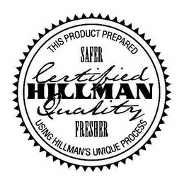 THIS PRODUCT PREPARED USING HILLMAN'S UNIQUE PROCESS SAFER CERTIFIED HILLMAN QUALITY FRESHER