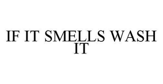 IF IT SMELLS WASH IT