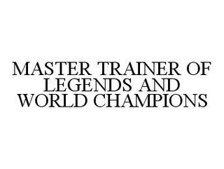 MASTER TRAINER OF LEGENDS AND WORLD CHAMPIONS