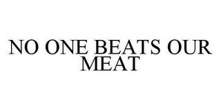 NO ONE BEATS OUR MEAT