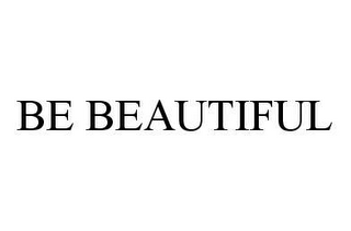 BE BEAUTIFUL