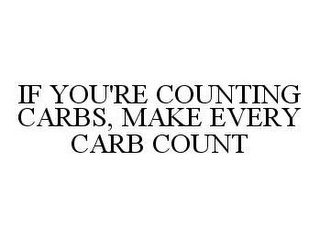 IF YOU'RE COUNTING CARBS, MAKE EVERY CARB COUNT