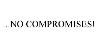 ..NO COMPROMISES!