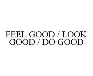 FEEL GOOD / LOOK GOOD / DO GOOD