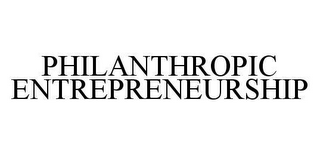 PHILANTHROPIC ENTREPRENEURSHIP