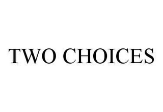 TWO CHOICES