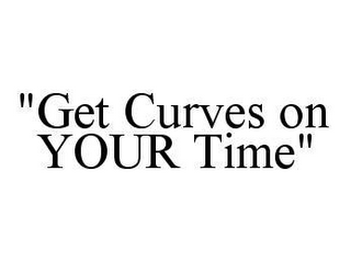 "GET CURVES ON YOUR TIME"