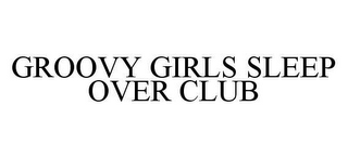 GROOVY GIRLS SLEEP OVER CLUB