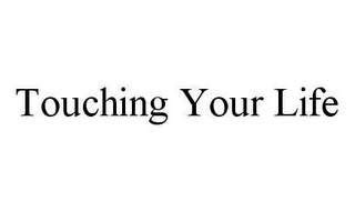 TOUCHING YOUR LIFE