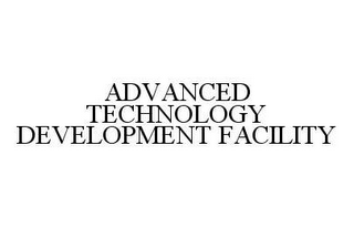 ADVANCED TECHNOLOGY DEVELOPMENT FACILITY