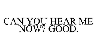 CAN YOU HEAR ME NOW? GOOD.