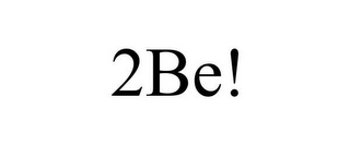 2BE!