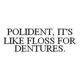 POLIDENT, IT'S LIKE FLOSS FOR DENTURES.