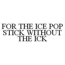 FOR THE ICE POP STICK WITHOUT THE ICK