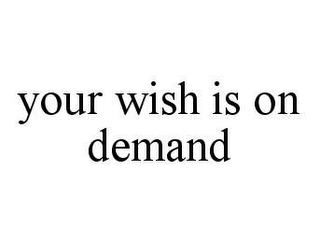 YOUR WISH IS ON DEMAND