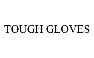 TOUGH GLOVES