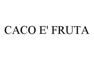 CACO E' FRUTA