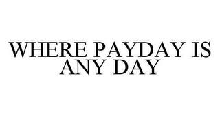 WHERE PAYDAY IS ANY DAY