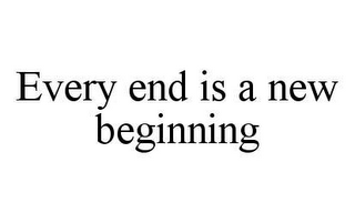 EVERY END IS A NEW BEGINNING