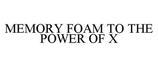 MEMORY FOAM TO THE POWER OF X